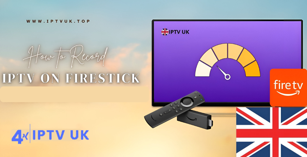 Easy Method to Record 4K IPTV UK on Firestick (2026 Guide)