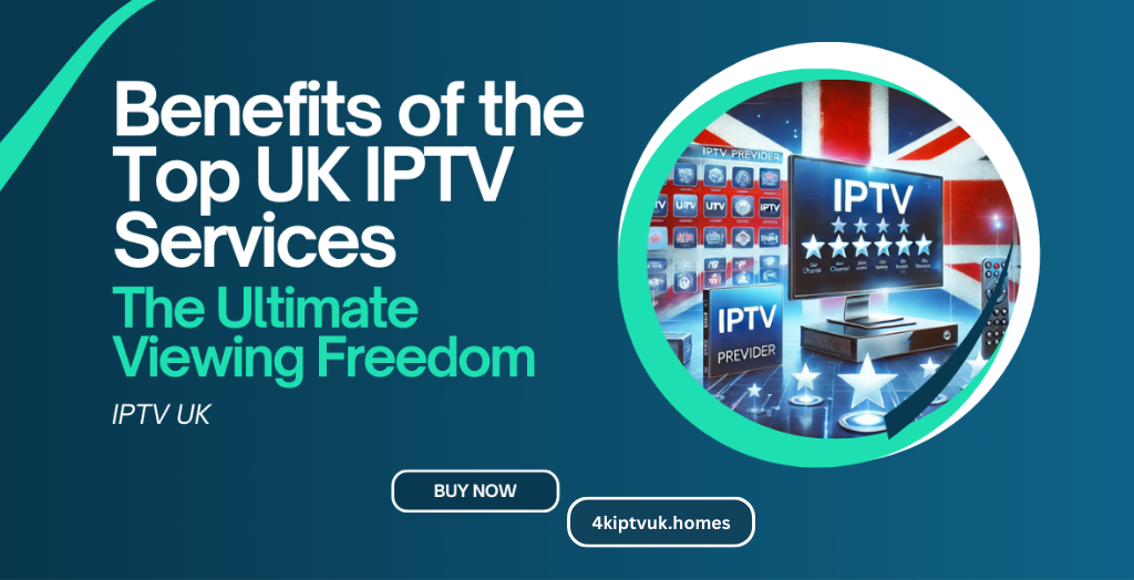 Explore the Incredible Benefits of the Best 4K IPTV Options Available in the UK