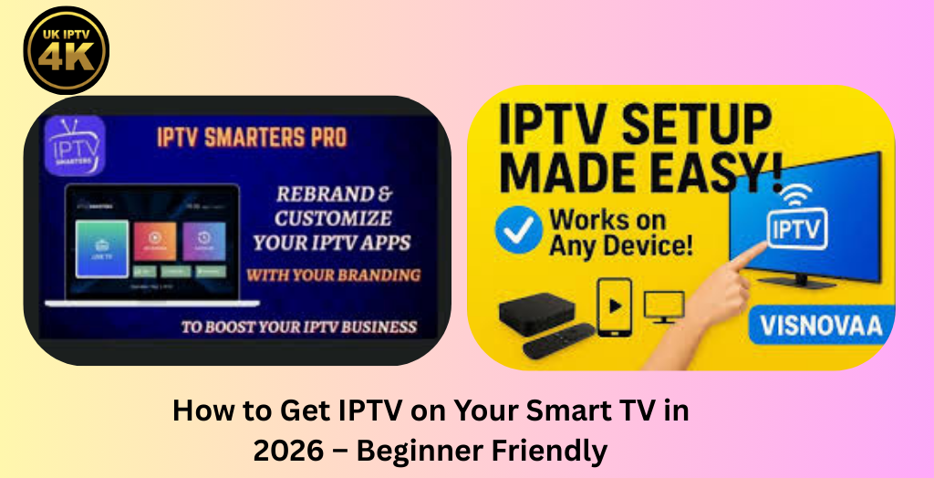 How to Get IPTV on Your Smart TV in 2026 – Beginner Friendly