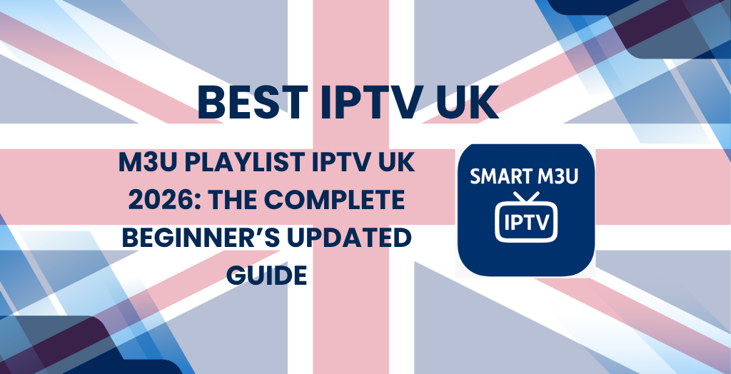 M3U Playlist IPTV UK 2026: The Complete Beginner’s Updated Guide