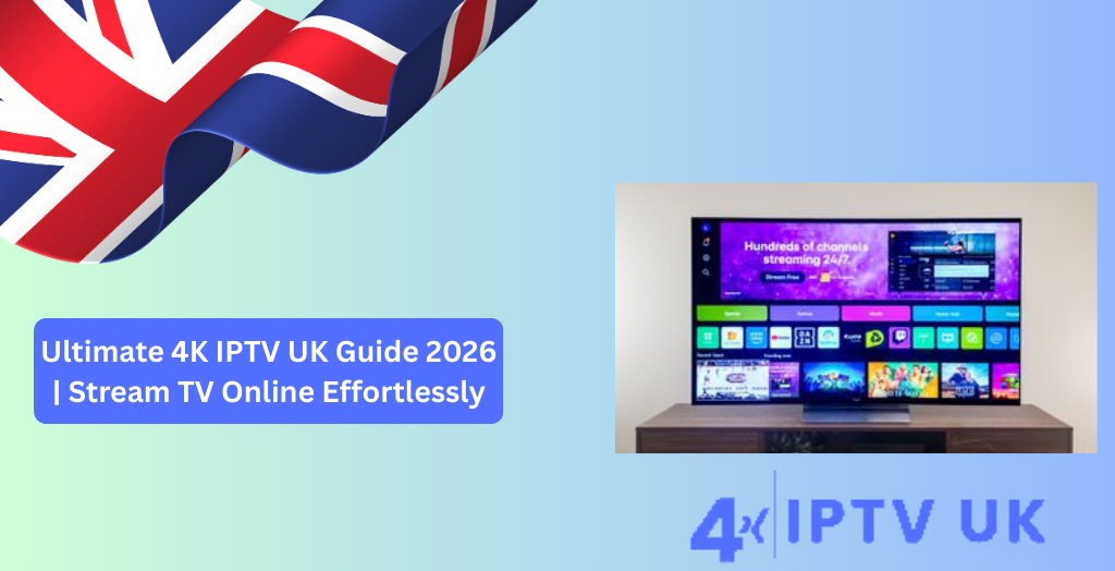 Ultimate 4K IPTV UK Guide 2026 | Stream TV Online Effortlessly