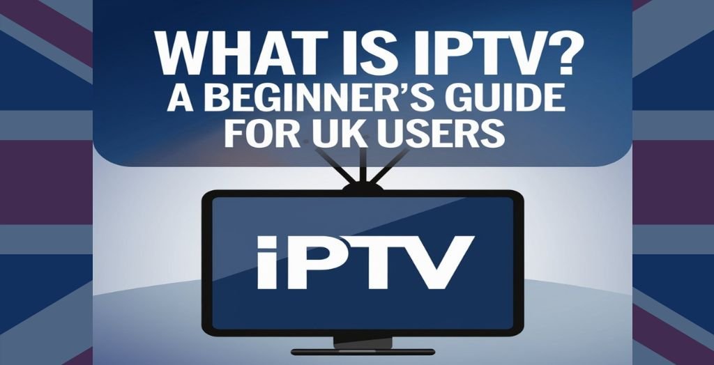 Unlocking the Full Potential of IPTV for UK Viewers